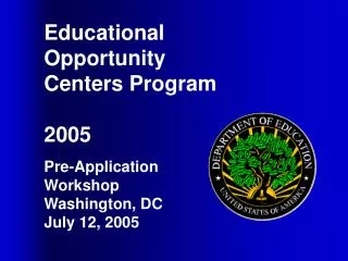 Educational Opportunity Centers Program 2005 Pre-Application Workshop Washington, DC July 12, 2005