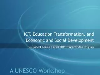 ICT, Education Transformation, and Economic and Social Development Dr. Robert Kozma | April 2011 | Montevideo Urugua