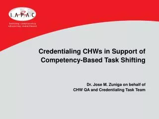 Credentialing CHWs in Support of Competency-Based Task Shifting Dr. Jose M. Zuniga on behalf of CHW QA and Credentialin