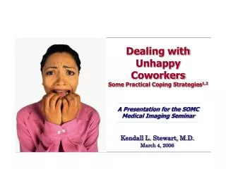 Dealing with Unhappy Coworkers Some Practical Coping Strategies 1,2 A Presentation for the SOMC Medical Imaging Seminar