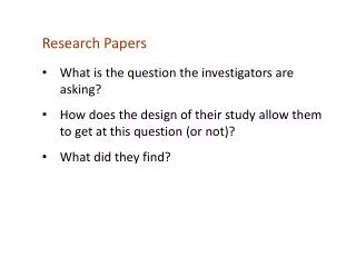 Research Papers What is the question the investigators are asking? How does the design of their study allow them to get