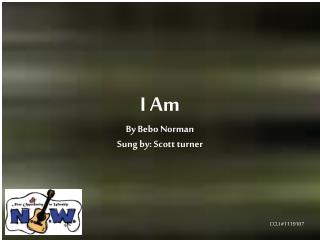 I Am By Bebo Norman Sung by: Scott turner