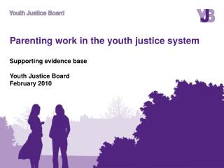 Parenting work in the youth justice system Supporting evidence base Youth Justice Board February 2010