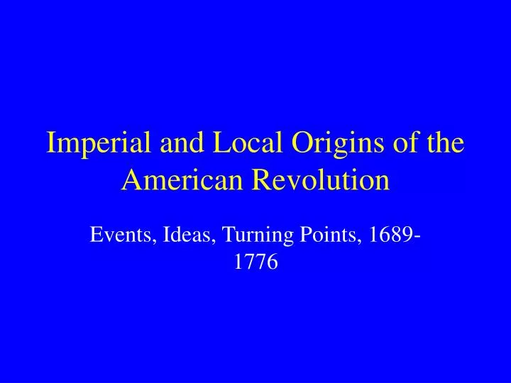 imperial and local origins of the american revolution