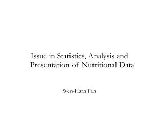 Issue in Statistics, Analysis and Presentation of Nutritional Data Wen-Harn Pan