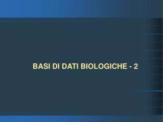 BASI DI DATI BIOLOGICHE - 2