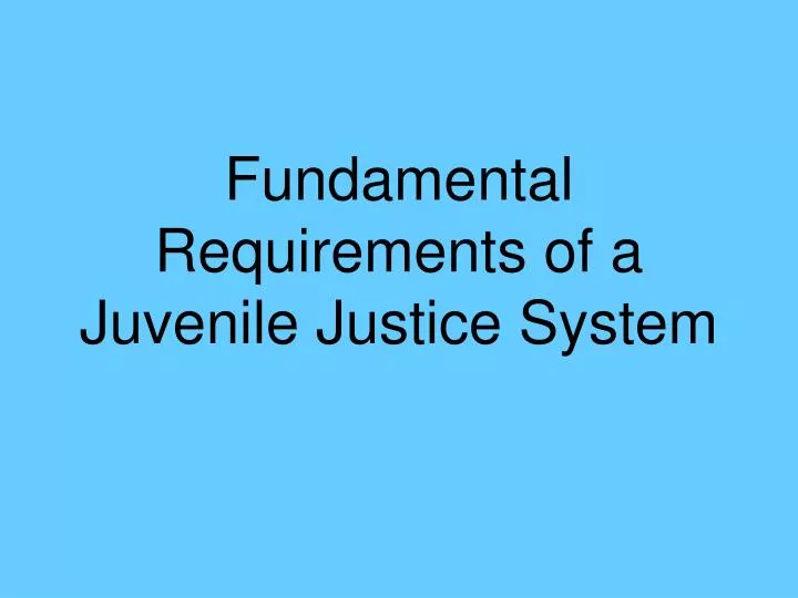 fundamental requirements of a juvenile justice system