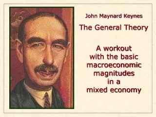 John Maynard Keynes The General Theory A workout with the basic macroeconomic magnitudes in a mixed economy