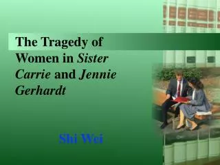 The Tragedy of Women in Sister Carrie and Jennie Gerhardt Shi Wei