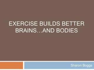 Exercise Builds Better Brains…and Bodies