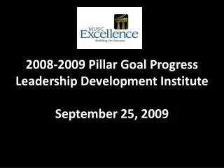 2008-2009 Pillar Goal Progress Leadership Development Institute September 25, 2009