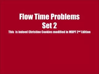 Flow Time Problems Set 2 This is indeed Christine Cookies modified in MBPF 2 nd Edition
