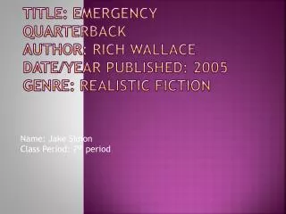 Title: Emergency quarterback Author: Rich Wallace Date/Year Published: 2005 Genre: Realistic fiction