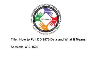 Title: How to Pull DD 2570 Data and What It Means Session: W-2-1530