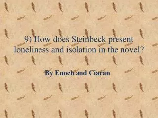 9) How does Steinbeck present loneliness and isolation in the novel?