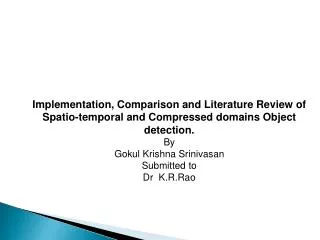 Implementation, Comparison and Literature Review of Spatio-temporal and Compressed domains Object detection. By Gokul K