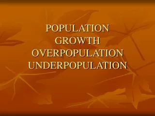 POPULATION GROWTH OVERPOPULATION UNDERPOPULATION