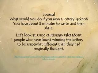 Journal What would you do if you won a lottery jackpot? You have about 5 minutes to write, and then share.