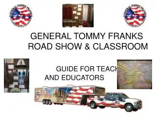 GENERAL TOMMY FRANKS ROAD SHOW &amp; CLASSROOM GUIDE FOR TEACHERS 	 AND EDUCATORS