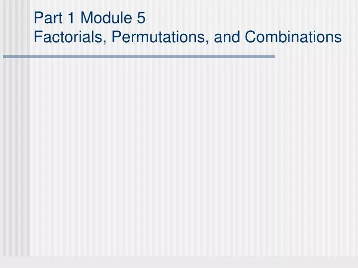 part 1 module 5 factorials permutations and combinations