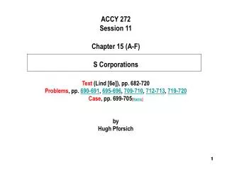 ACCY 272 Session 11 Chapter 15 (A-F) S Corporations Text (Lind [6e]), pp. 682-720 Problems , pp. 690-691 , 695-696 ,