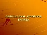 AGRICULTURAL STATISTICS ERITREA - slide 1