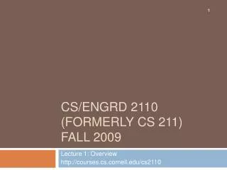 CS/ENGRD 2110 ( formerly CS 211) Fall 2009