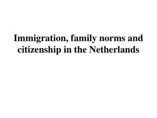 Immigration, f amily norms and citizenship in the Netherlands