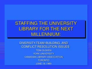 STAFFING THE UNIVERSITY LIBRARY FOR THE NEXT MILLENNIUM: