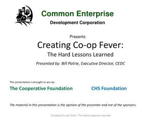 Creating Co-op Fever: The Hard Lessons Learned . Presented by: Bill Patrie, Executive Director, CEDC