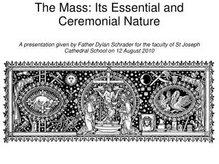 The Mass: Its Essential and Ceremonial Nature A presentation given by Father Dylan Schrader for the faculty of St Joseph