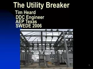 The Utility Breaker Tim Heard DDC Engineer AEP Texas SWEDE 2006