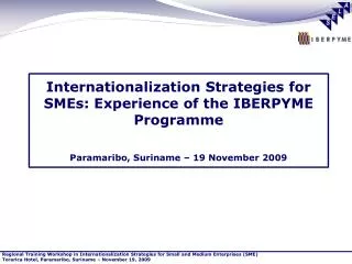 Internationalization Strategies for SMEs: Experience of the IBERPYME Programme Paramaribo, Suriname – 19 November 2009