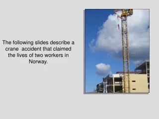 The following slides describe a crane accident that claimed the lives of two workers in Norway.