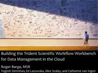 Building the Trident Scientific Workflow Workbench for Data Management in the Cloud Roger Barga, MSR