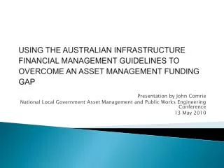 USING THE AUSTRALIAN INFRASTRUCTURE FINANCIAL MANAGEMENT GUIDELINES TO OVERCOME AN ASSET MANAGEMENT FUNDING GAP