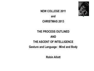NEW COLLEGE 2011 and CHRISTMAS 2013 THE PROCESS OUTLINED AND THE ASCENT OF INTELLIGENCE Gesture and Language : Mind and