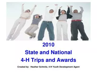 2010 State and National 4-H Trips and Awards Created by: Heather Schmitz, 4-H Youth Development Agent