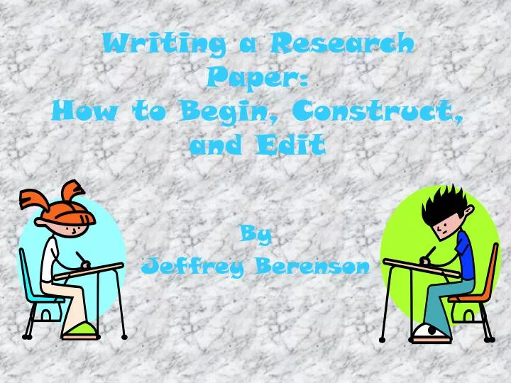 writing a research paper how to begin construct and edit