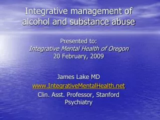 Integrative management of alcohol and substance abuse Presented to: Integrative Mental Health of Oregon 20 February, 200
