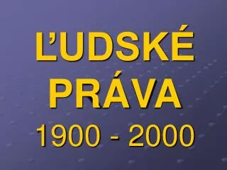 ĽUDSKÉ PRÁVA 1900 - 2000