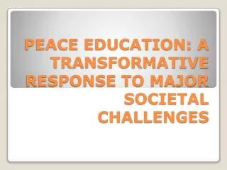 PEACE EDUCATION: A TRANSFORMATIVE RESPONSE TO MAJOR SOCIETAL CHALLENGES