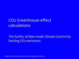 CO2 Greenhouse effect calculations The futility of Man-made Climate Control by limiting CO2 emissions .