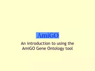 An introduction to using the AmiGO Gene Ontology tool