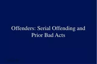 Offenders: Serial Offending and Prior Bad Acts