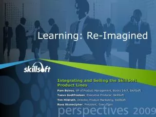 Integrating and Selling the SkillSoft Product Lines Pam Boiros , VP of Product Management, Books 24x7, SkillSoft
