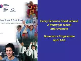 Every School a Good School: A Policy for school Improvement Governors Programme April 2012