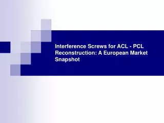 Interference Screws for ACL - PCL Reconstruction: A European