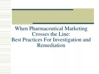 When Pharmaceutical Marketing Crosses the Line: Best Practices For Investigation and Remediation