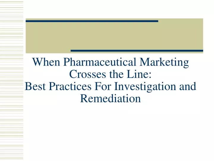 when pharmaceutical marketing crosses the line best practices for investigation and remediation